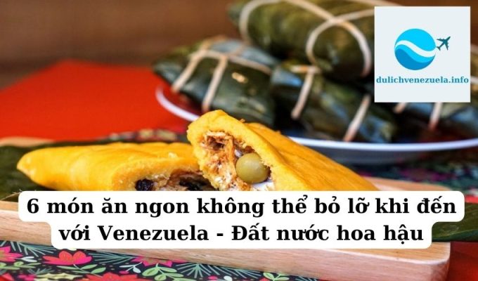 6 món ăn ngon không thể bỏ lỡ khi đến với Venezuela - Đất nước hoa hậu