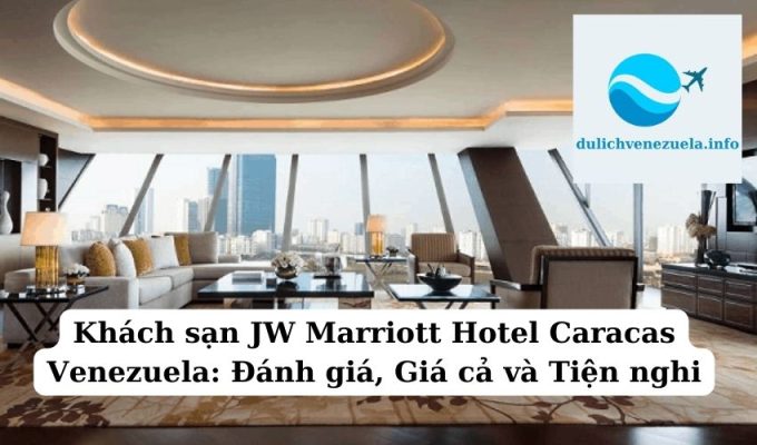 Khách sạn JW Marriott Hotel Caracas Venezuela Đánh giá, Giá cả và Tiện nghi