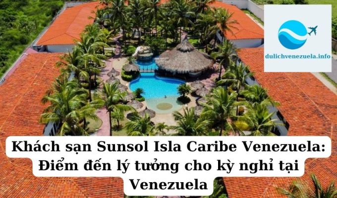 Khách sạn Sunsol Isla Caribe Venezuela Điểm đến lý tưởng cho kỳ nghỉ tại Venezuela