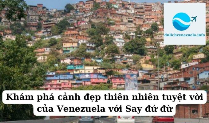 Khám phá cảnh đẹp thiên nhiên tuyệt vời của Venezuela với Say đứ đừ