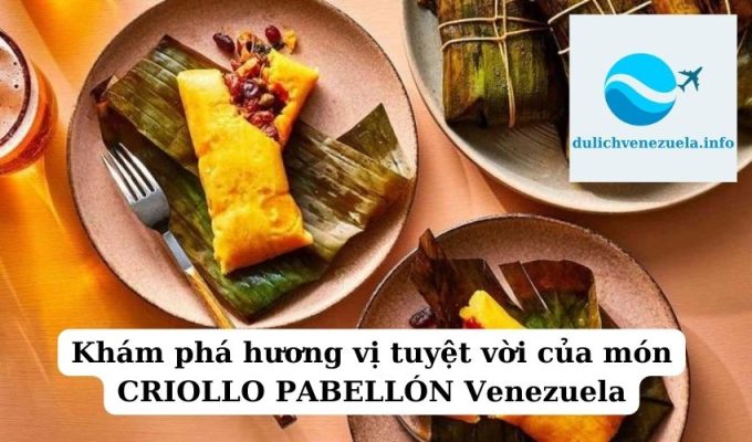 Khám phá hương vị tuyệt vời của món CRIOLLO PABELLÓN Venezuela