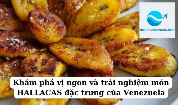 Khám phá vị ngon và trải nghiệm món HALLACAS đặc trưng của Venezuela