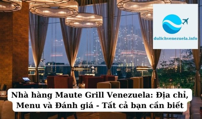 Nhà hàng Maute Grill Venezuela Địa chỉ, Menu và Đánh giá - Tất cả bạn cần biết