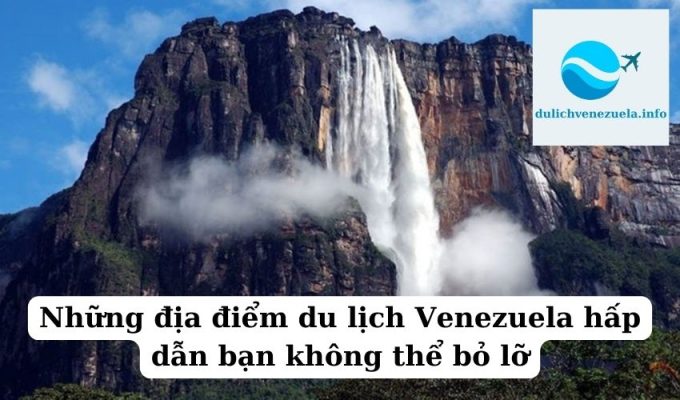 Những địa điểm du lịch Venezuela hấp dẫn bạn không thể bỏ lỡ