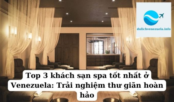 Top 3 khách sạn spa tốt nhất ở Venezuela Trải nghiệm thư giãn hoàn hảo