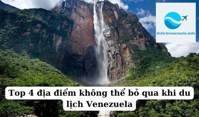 Top 4 địa điểm không thể bỏ qua khi du lịch Venezuela