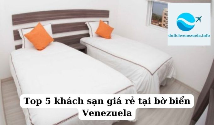 Top 5 khách sạn giá rẻ tại bờ biển Venezuela