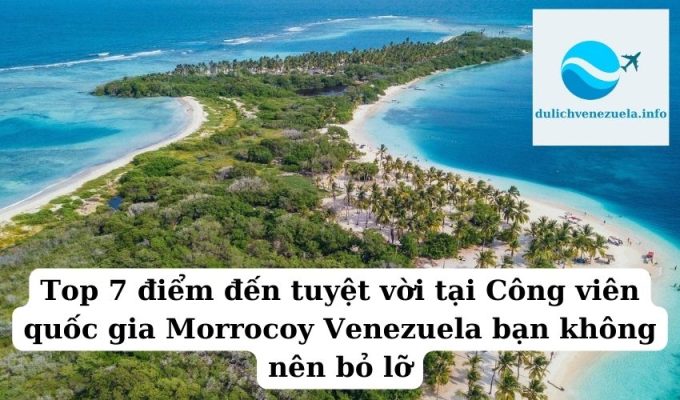 Top 7 điểm đến tuyệt vời tại Công viên quốc gia Morrocoy Venezuela bạn không nên bỏ lỡ