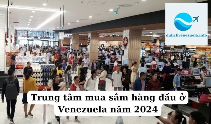 Trung tâm mua sắm hàng đầu ở Venezuela năm 2024